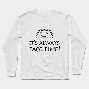 It's Always Taco Time Long Sleeve T-Shirt